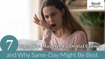 Cracked or worn tooth? Learn the 7 signs you may need a dental crown and why same-day crowns at Michael Colleran, DDS, in San Luis Obispo are the modern, convenient choice.