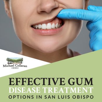 Discover personalized gum disease treatment options at Michael Colleran, DDS, in San Luis Obispo. Learn about the signs of gum disease and the most effective treatments, from scaling and root planing to laser therapy.